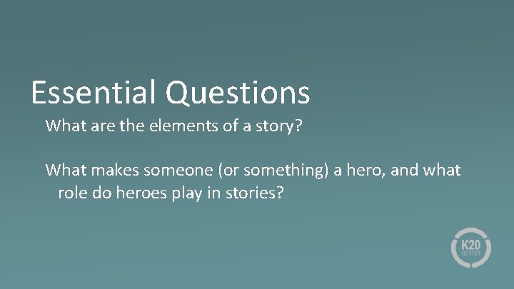 Essential Questions What are the elements of a story? What makes someone (or something)