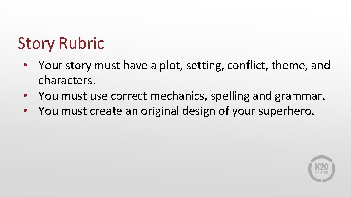 Story Rubric • Your story must have a plot, setting, conflict, theme, and characters.