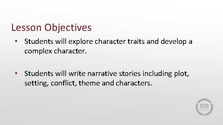 Lesson Objectives • Students will explore character traits and develop a complex character. •