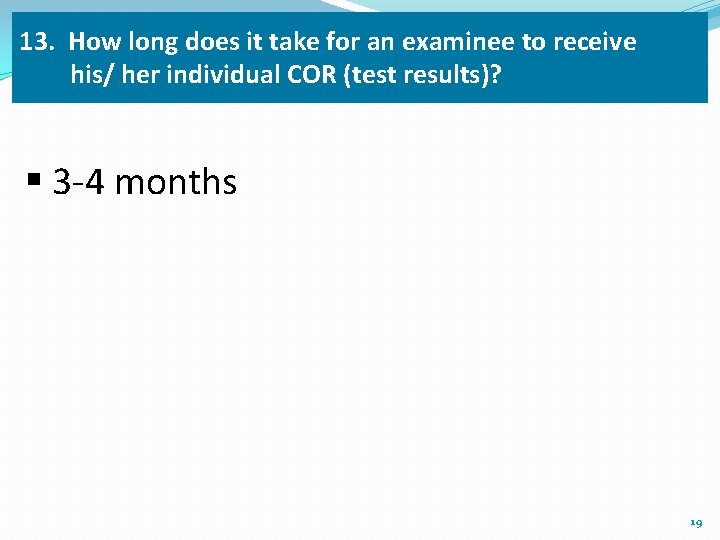 13. How long does it take for an examinee to receive his/ her individual