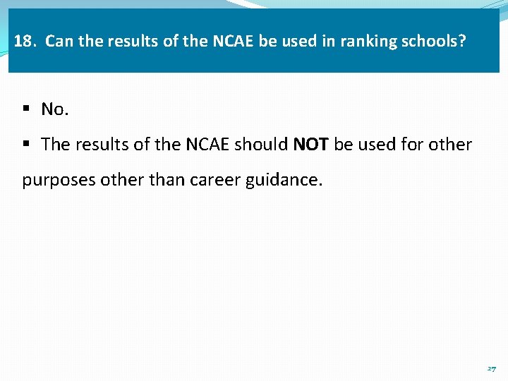 18. Can the results of the NCAE be used in ranking schools? § No.