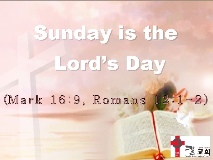 Sunday is the Lord’s Day (M a r k 1 6 : 9 ,