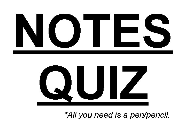 NOTES QUIZ *All you need is a pen/pencil. 