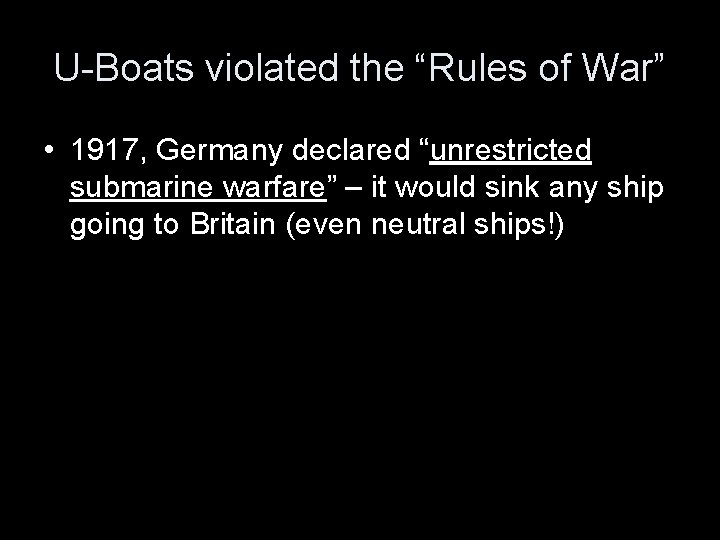 U-Boats violated the “Rules of War” • 1917, Germany declared “unrestricted submarine warfare” –