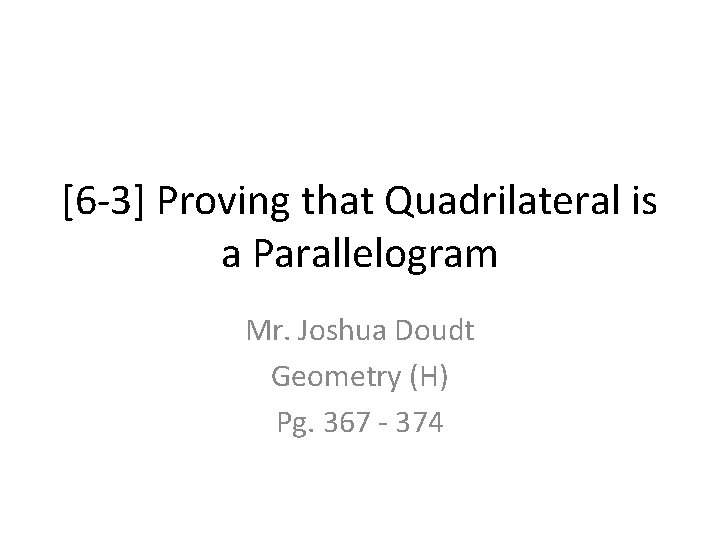 [6 -3] Proving that Quadrilateral is a Parallelogram Mr. Joshua Doudt Geometry (H) Pg.