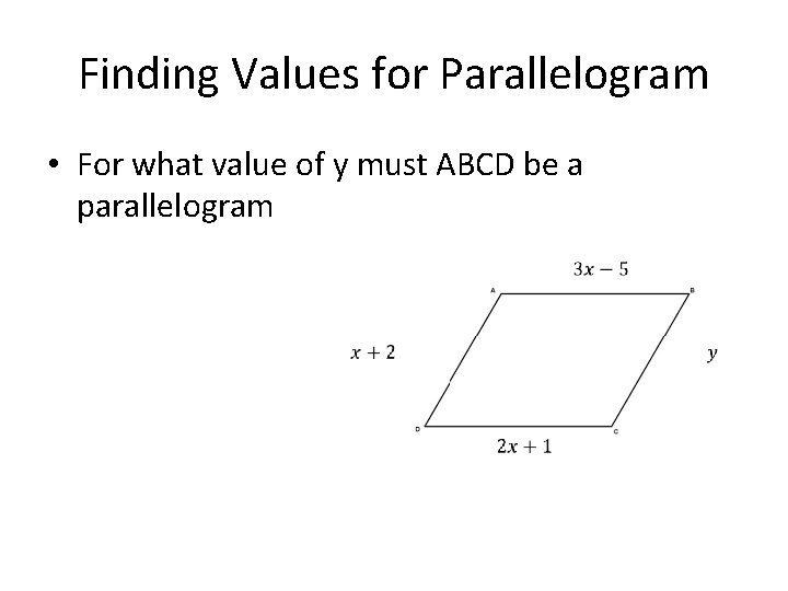 Finding Values for Parallelogram • For what value of y must ABCD be a