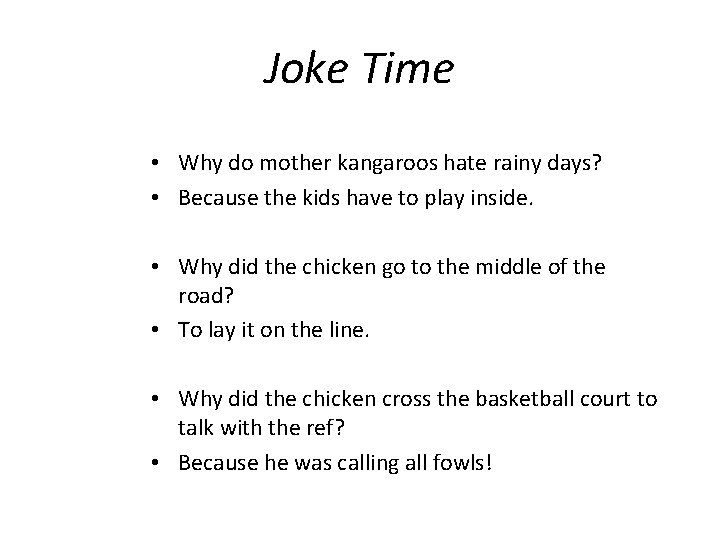 Joke Time • Why do mother kangaroos hate rainy days? • Because the kids