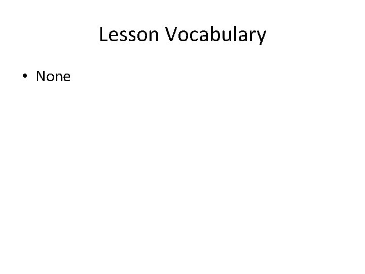 Lesson Vocabulary • None 