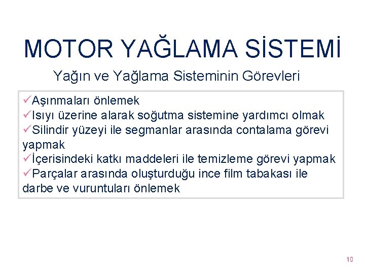 MOTOR YAĞLAMA SİSTEMİ Yağın ve Yağlama Sisteminin Görevleri üAşınmaları önlemek üIsıyı üzerine alarak soğutma