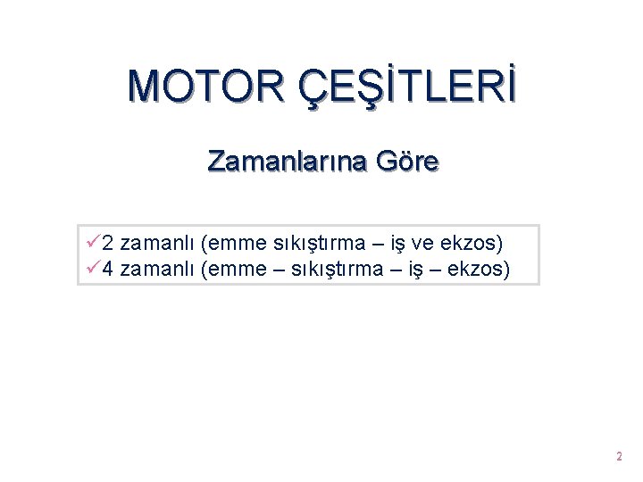 MOTOR ÇEŞİTLERİ Zamanlarına Göre ü 2 zamanlı (emme sıkıştırma – iş ve ekzos) ü