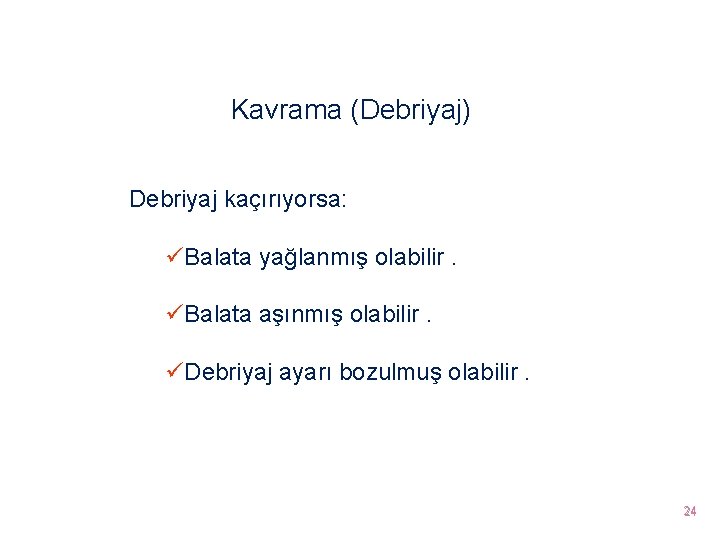 Kavrama (Debriyaj) Debriyaj kaçırıyorsa: üBalata yağlanmış olabilir. üBalata aşınmış olabilir. üDebriyaj ayarı bozulmuş olabilir.