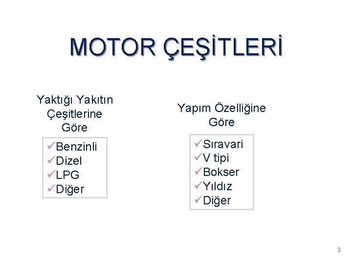 MOTOR ÇEŞİTLERİ Yaktığı Yakıtın Çeşitlerine Göre Yapım Özelliğine Göre üBenzinli üDizel üLPG üDiğer üSıravari