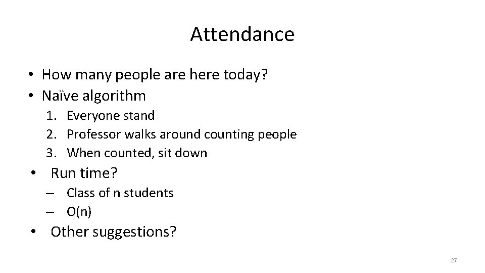 Attendance • How many people are here today? • Naïve algorithm 1. Everyone stand