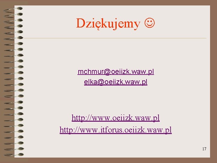 Dziękujemy mchmur@oeiizk. waw. pl elka@oeiizk. waw. pl http: //www. itforus. oeiizk. waw. pl 17