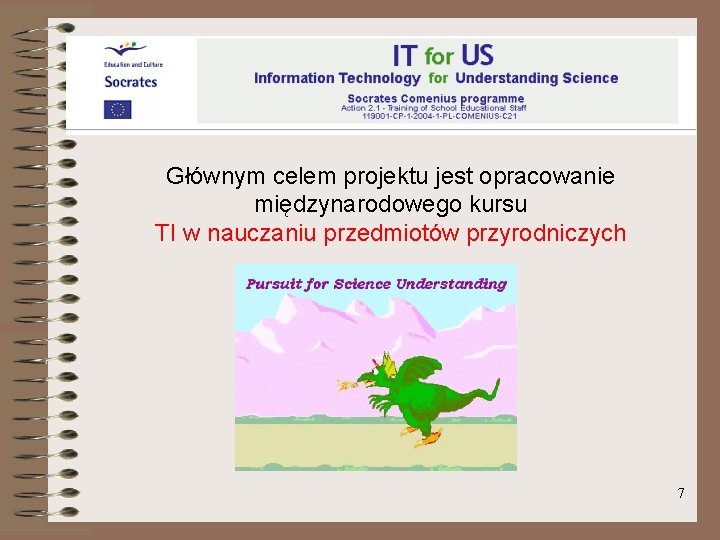 Głównym celem projektu jest opracowanie międzynarodowego kursu TI w nauczaniu przedmiotów przyrodniczych 7 Głównym celem projektu jest opracowanie międzynarodowego kursu TI w nauczaniu przedmiotów przyrodniczych 7