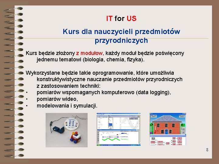 IT for US Kurs dla nauczycieli przedmiotów przyrodniczych Kurs będzie złożony z modułow, każdy