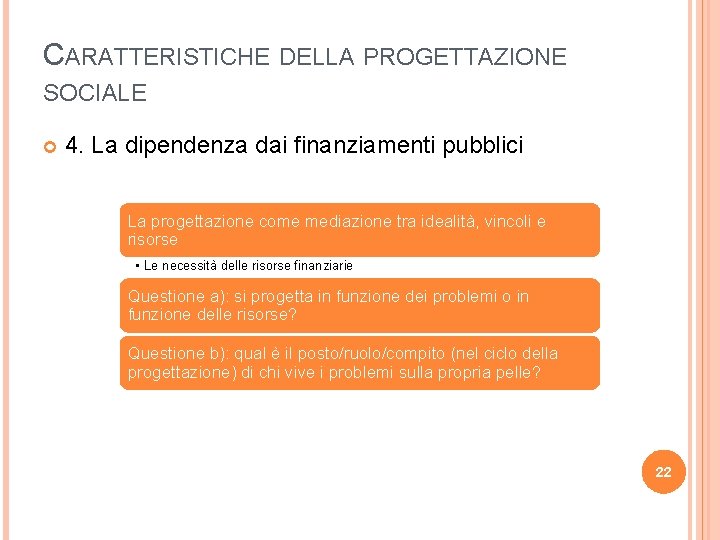 CARATTERISTICHE DELLA PROGETTAZIONE SOCIALE 4. La dipendenza dai finanziamenti pubblici La progettazione come mediazione