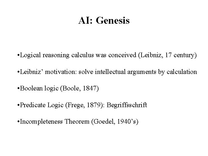 AI: Genesis • Logical reasoning calculus was conceived (Leibniz, 17 century) • Leibniz’ motivation: