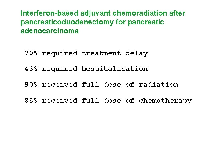 Interferon-based adjuvant chemoradiation after pancreaticoduodenectomy for pancreatic adenocarcinoma 70% required treatment delay 43% required