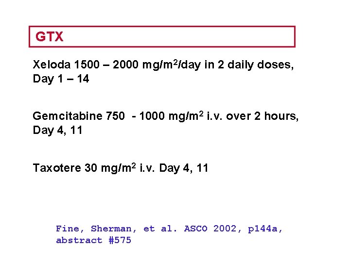 GTX Xeloda 1500 – 2000 mg/m 2/day in 2 daily doses, Day 1 –