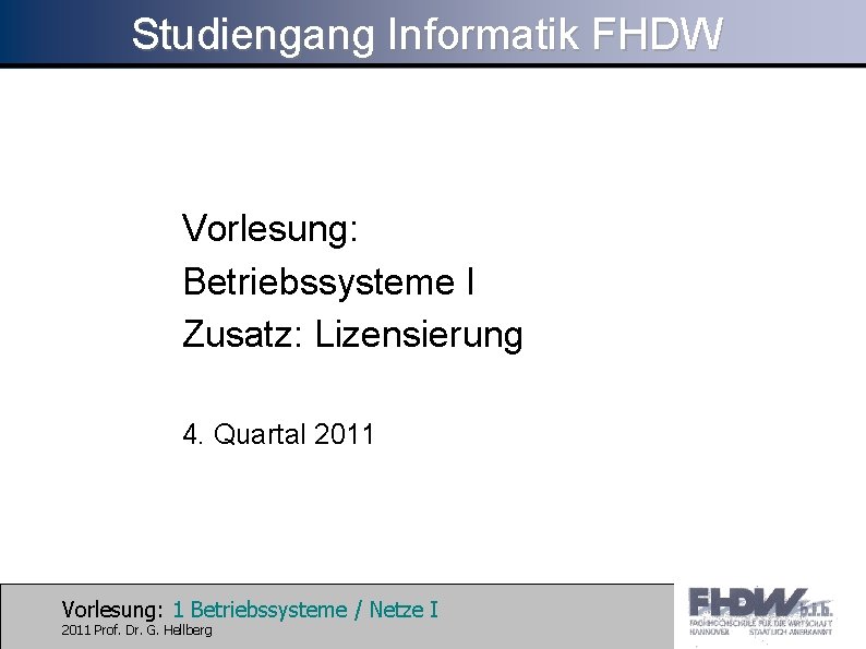 Studiengang Informatik FHDW Vorlesung: Betriebssysteme I Zusatz: Lizensierung 4. Quartal 2011 Vorlesung: 1 Betriebssysteme