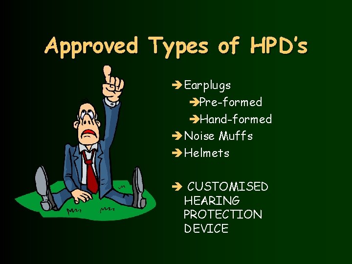 Approved Types of HPD’s è Earplugs èPre-formed èHand-formed è Noise Muffs è Helmets è