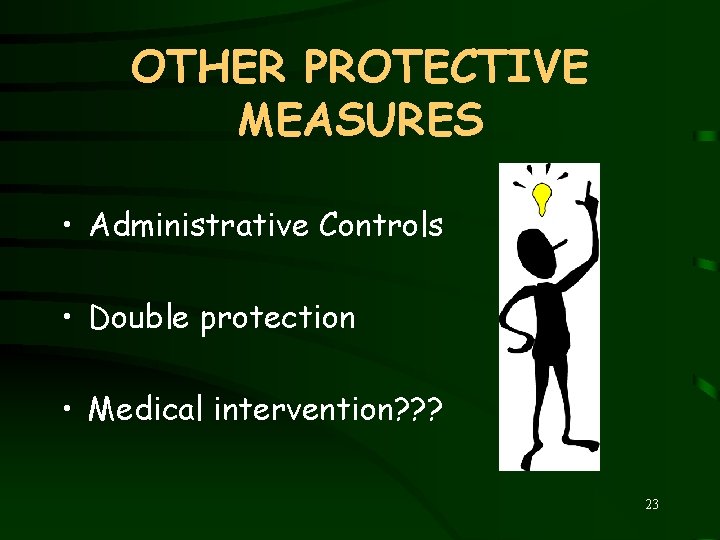 OTHER PROTECTIVE MEASURES • Administrative Controls • Double protection • Medical intervention? ? ?