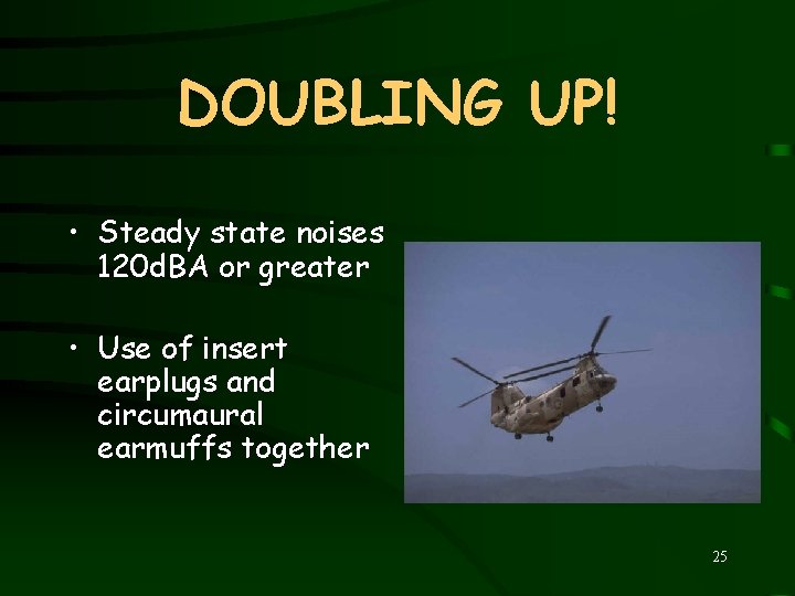 DOUBLING UP! • Steady state noises 120 d. BA or greater • Use of