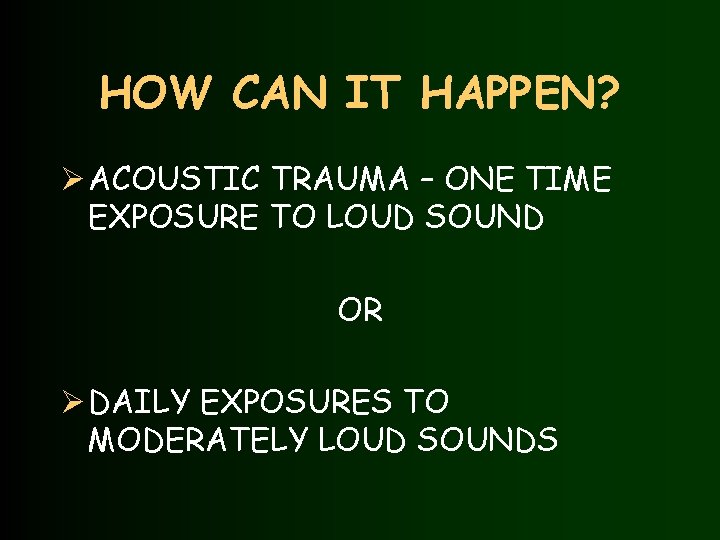 HOW CAN IT HAPPEN? Ø ACOUSTIC TRAUMA – ONE TIME EXPOSURE TO LOUD SOUND