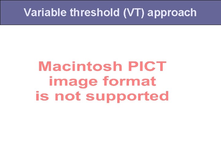 Variable threshold (VT) approach 