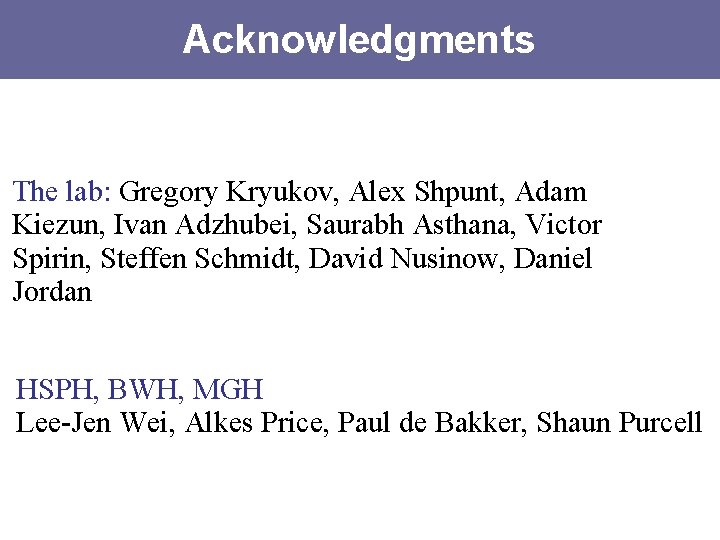 Acknowledgments The lab: Gregory Kryukov, Alex Shpunt, Adam Kiezun, Ivan Adzhubei, Saurabh Asthana, Victor