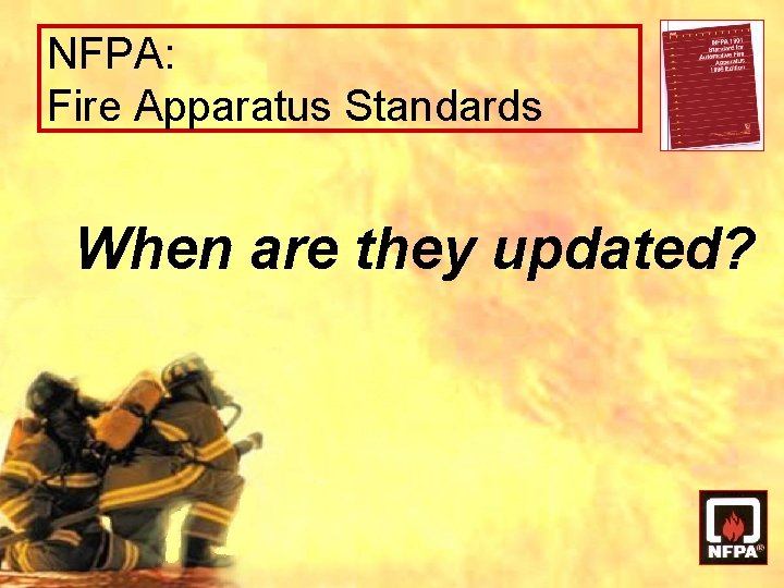 NFPA: Fire Apparatus Standards When are they updated? NFPA: Fire Apparatus Standards When are they updated?