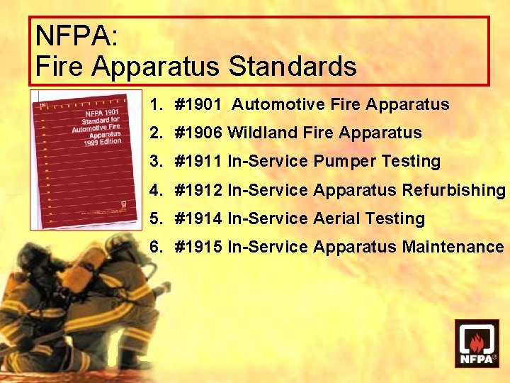 NFPA: Fire Apparatus Standards 1. #1901 Automotive Fire Apparatus 2. #1906 Wildland Fire Apparatus