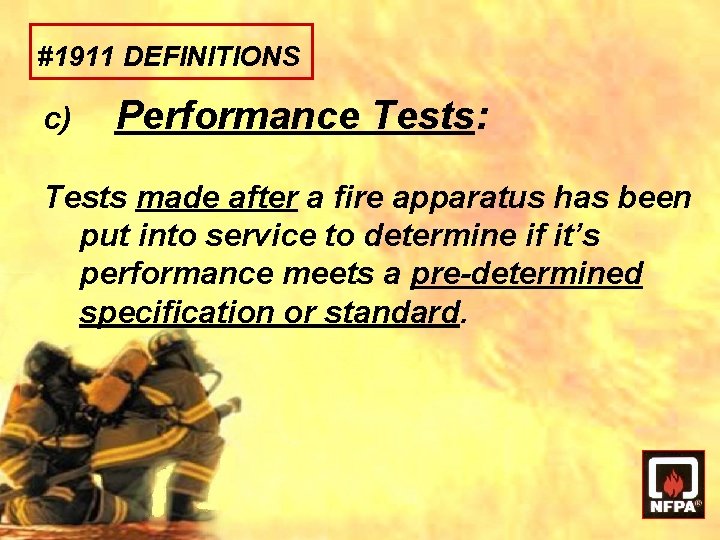 #1911 DEFINITIONS c) Performance Tests: Tests made after a fire apparatus has been put #1911 DEFINITIONS c) Performance Tests: Tests made after a fire apparatus has been put
