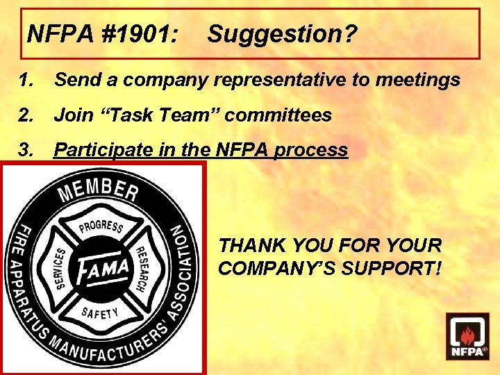 NFPA #1901: Suggestion? 1. Send a company representative to meetings 2. Join “Task Team” NFPA #1901: Suggestion? 1. Send a company representative to meetings 2. Join “Task Team”