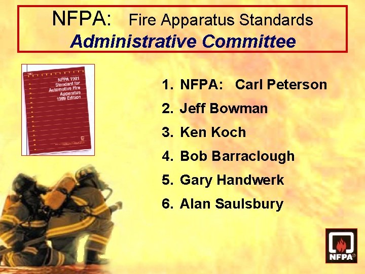 NFPA: Fire Apparatus Standards Administrative Committee 1. NFPA: Carl Peterson 2. Jeff Bowman 3. NFPA: Fire Apparatus Standards Administrative Committee 1. NFPA: Carl Peterson 2. Jeff Bowman 3.