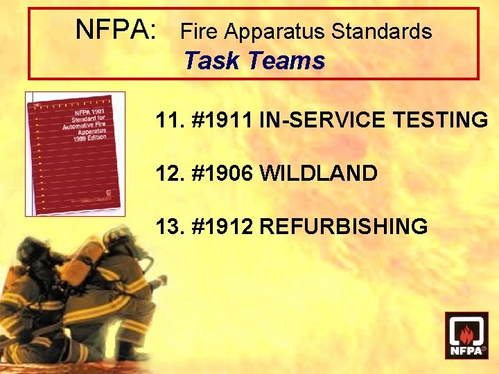 NFPA: Fire Apparatus Standards Task Teams 11. #1911 IN-SERVICE TESTING 12. #1906 WILDLAND 13. NFPA: Fire Apparatus Standards Task Teams 11. #1911 IN-SERVICE TESTING 12. #1906 WILDLAND 13.