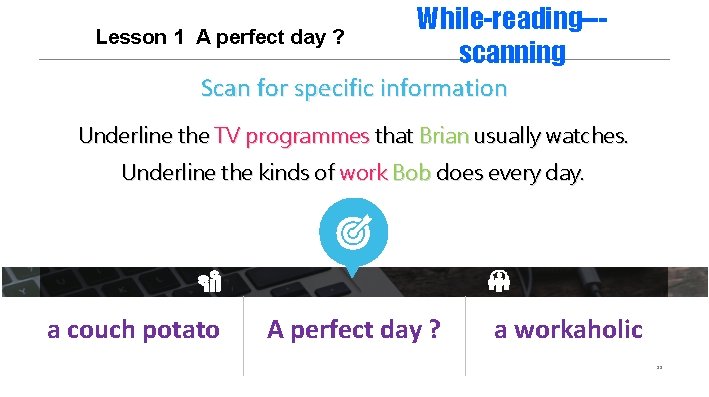 Lesson 1 A perfect day ? While-reading--scanning Scan for specific information Underline the TV