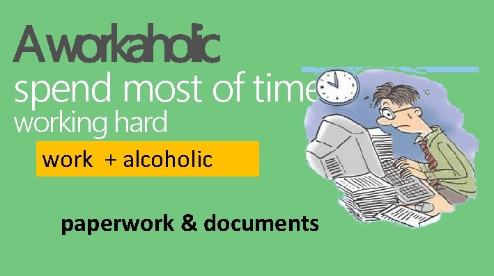 Aworkaholic spend most of time working hard work + alcoholic paperwork & documents 