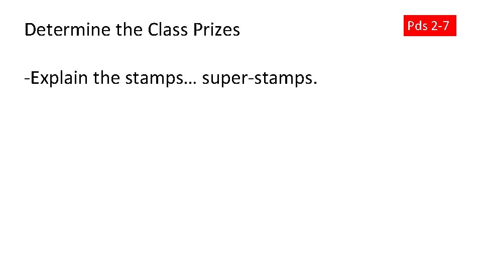 Determine the Class Prizes -Explain the stamps… super-stamps. Pds 2 -7 