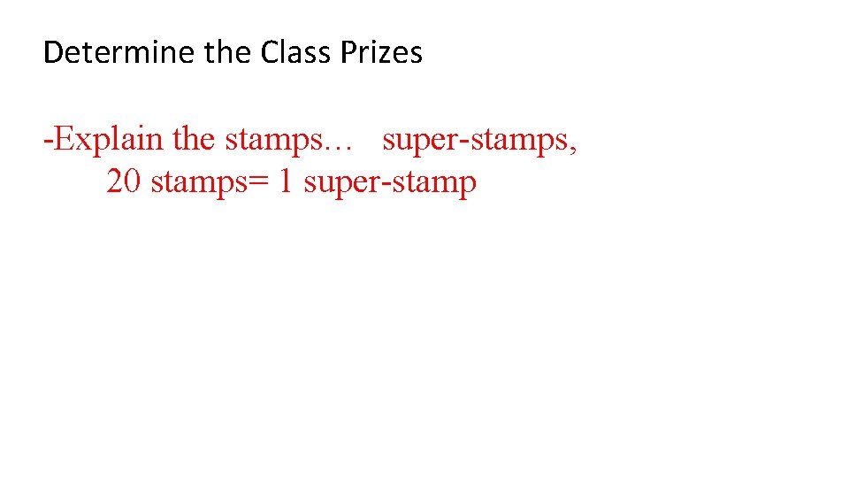 Determine the Class Prizes -Explain the stamps… super-stamps, 20 stamps= 1 super-stamp 