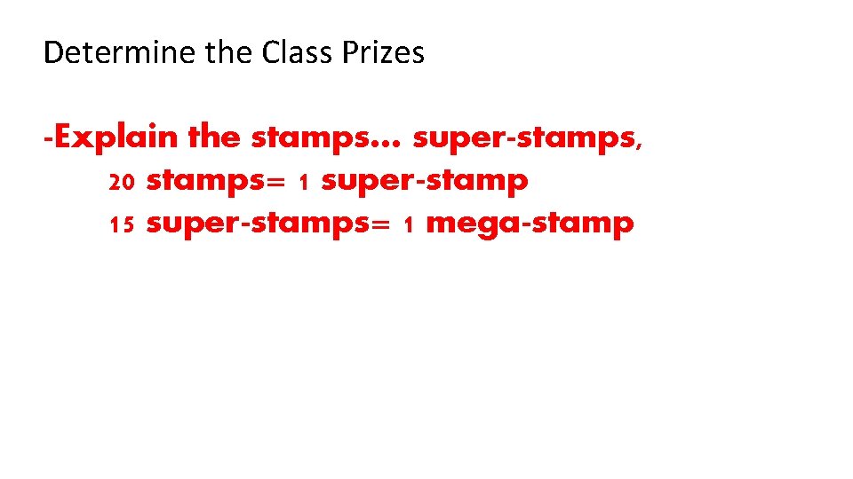 Determine the Class Prizes -Explain the stamps… super-stamps, 20 stamps= 1 super-stamp 15 super-stamps=