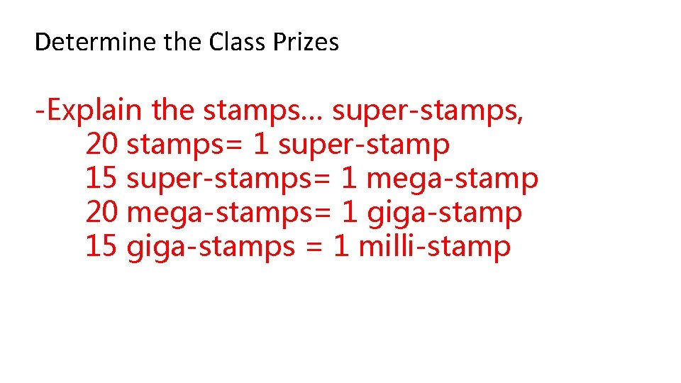 Determine the Class Prizes -Explain the stamps… super-stamps, 20 stamps= 1 super-stamp 15 super-stamps=