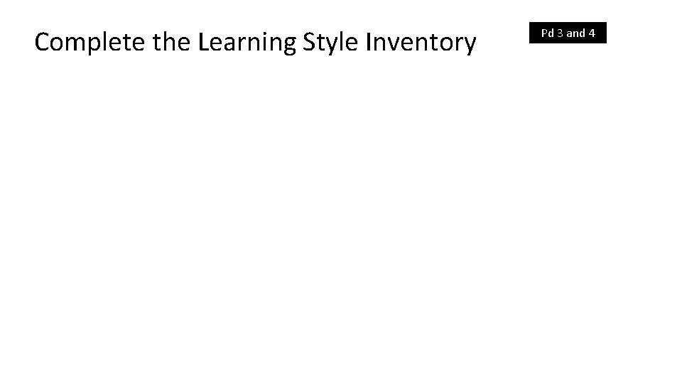 Complete the Learning Style Inventory Pd 3 and 4 
