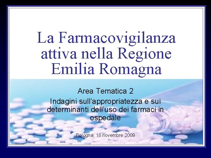 La Farmacovigilanza attiva nella Regione Emilia Romagna Area Tematica 2 Indagini sull’appropriatezza e sui