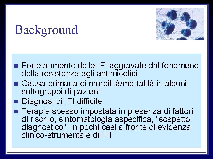 Background n n Forte aumento delle IFI aggravate dal fenomeno della resistenza agli antimicotici