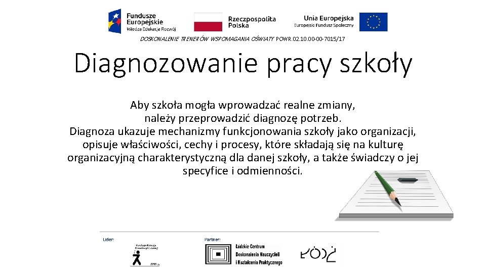DOSKONALENIE TRENERÓW WSPOMAGANIA OŚWIATY POWR. 02. 10. 00 -00 -7015/17 Diagnozowanie pracy szkoły Aby DOSKONALENIE TRENERÓW WSPOMAGANIA OŚWIATY POWR. 02. 10. 00 -00 -7015/17 Diagnozowanie pracy szkoły Aby