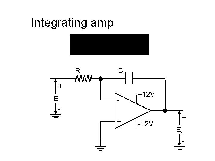 Integrating amp R C + Ei - + +12 V -12 V + Eo