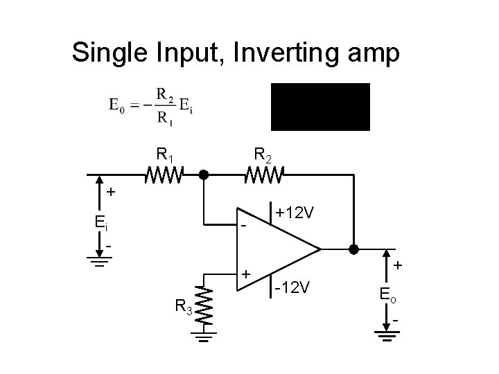 Single Input, Inverting amp R 1 R 2 + Ei - + R 3