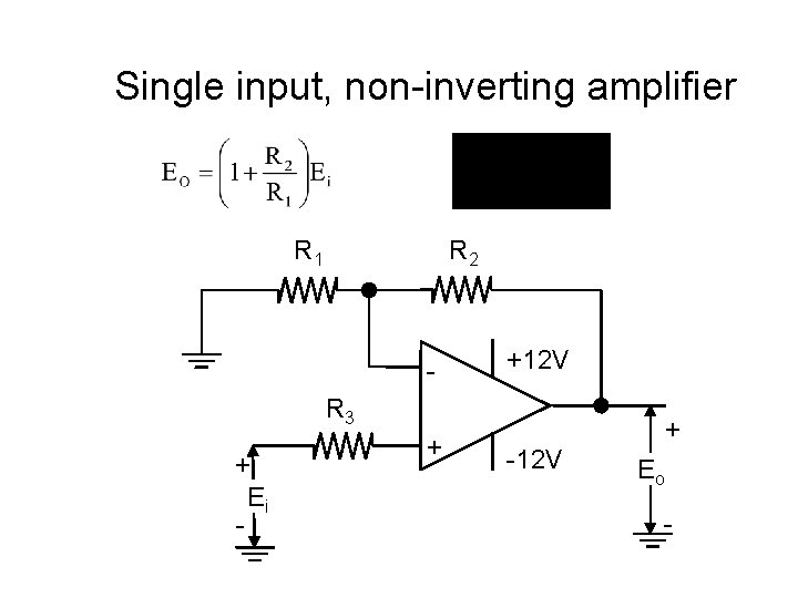 Single input, non-inverting amplifier R 2 R 1 - +12 V R 3 +